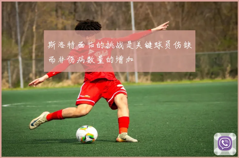 斯洛特面临的挑战是关键球员伤缺而非伤病数量的增加