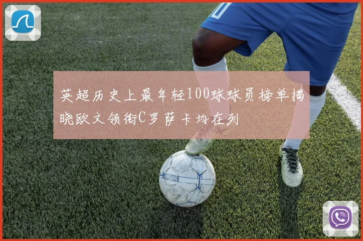 英超历史上最年轻100球球员榜单揭晓欧文领衔C罗萨卡均在列