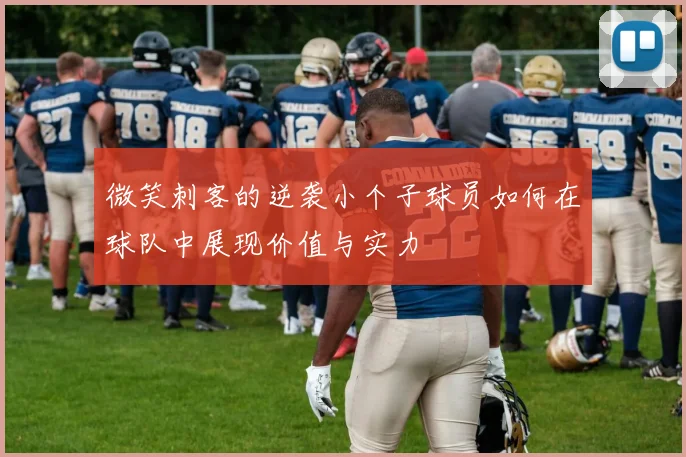 微笑刺客的逆袭小个子球员如何在球队中展现价值与实力