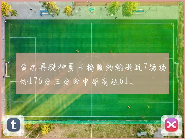 黄忠再现神勇卡梅隆约翰逊近7场场均176分三分命中率高达611